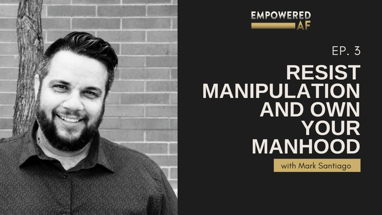 Resist Manipulation and Own Your Manhood