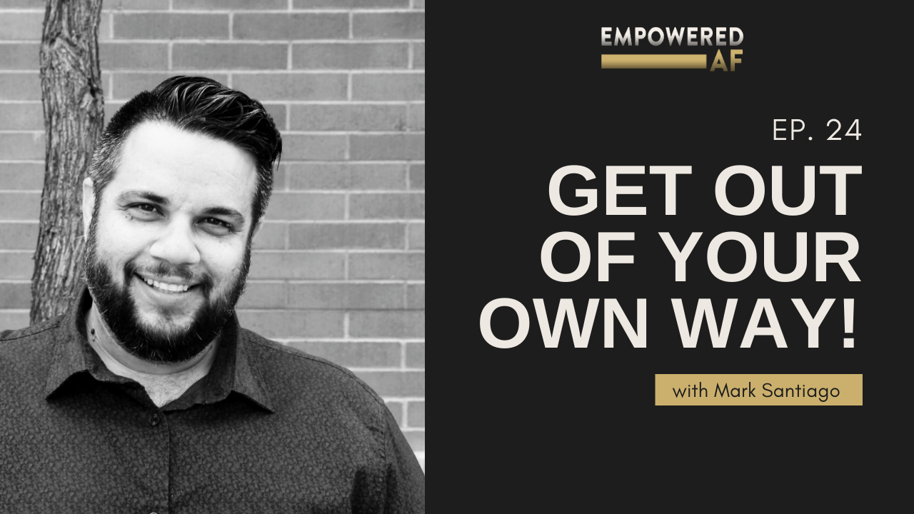 Episode 24: Get Out of Your Own Way!