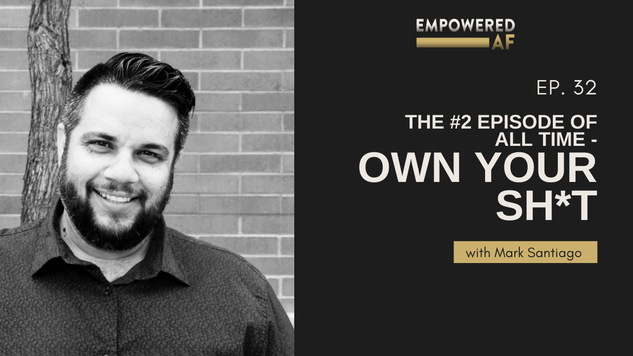 Episode 32: The #2 Episode of All Time - Own Your Sh*t