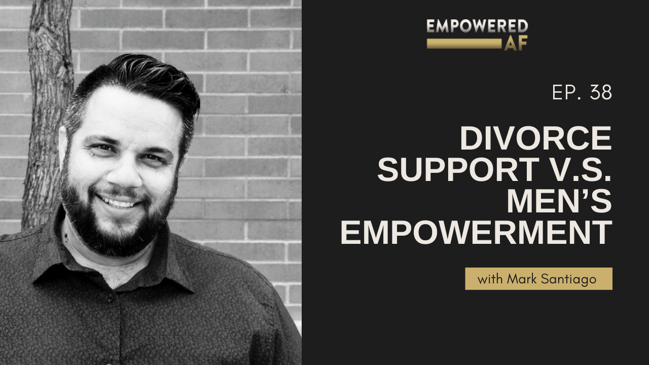 Episode 38: Divorce Support V.S. Men’s Empowerment