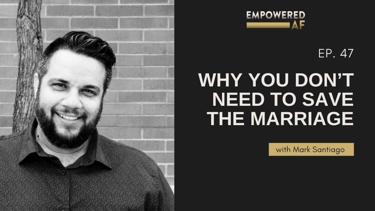 Episode 47: Why You Don’t need to Save the Marriage