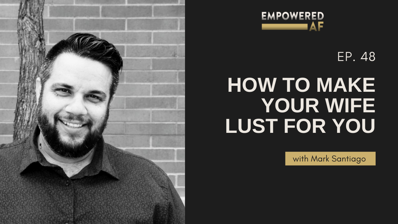 Episode 48: How to Make Your Wife Lust for You