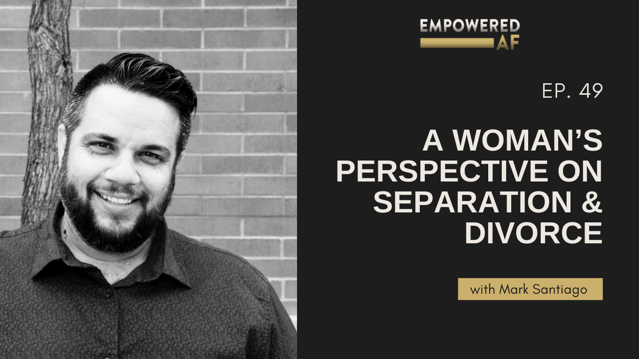 Episode 49: A Woman’s Perspective on Separation & Divorce