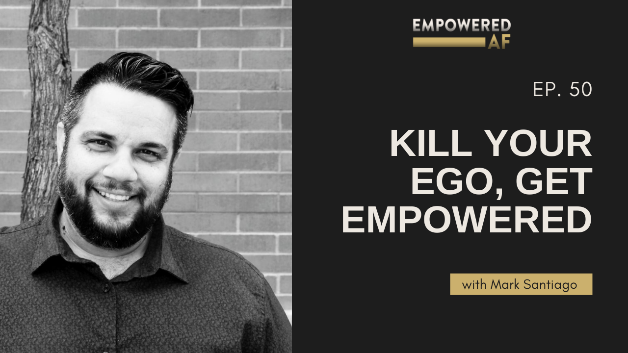 Episode 50: Kill Your EGO, Get Empowered