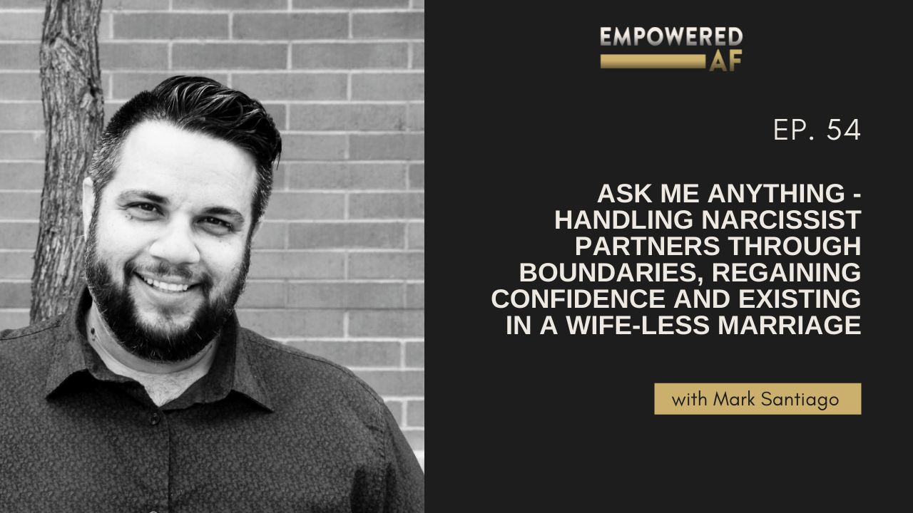 Episode 54: Ask Me Anything - Handling Narcissist Partners Through Boundaries, Regaining Confidence and Existing in a Wife-less Marriage
