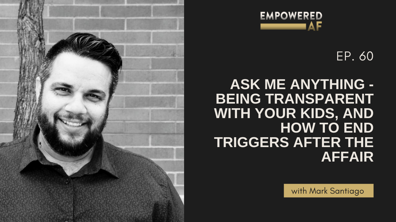 Episode 60: Ask Me Anything - Being Transparent with Your Kids, and How to End Triggers After the Affair
