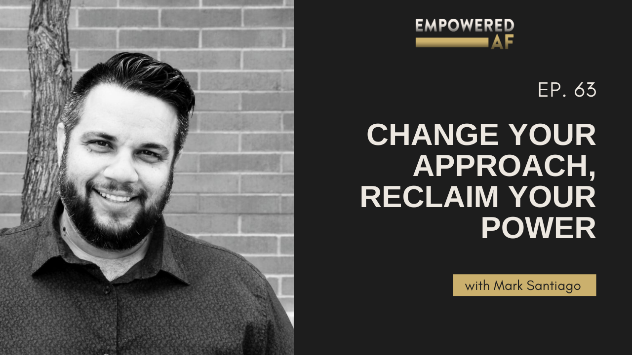 Episode 63: Change Your Approach, Reclaim Your Power